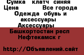 Сумка - клатч, синяя › Цена ­ 2 500 - Все города Одежда, обувь и аксессуары » Аксессуары   . Башкортостан респ.,Нефтекамск г.